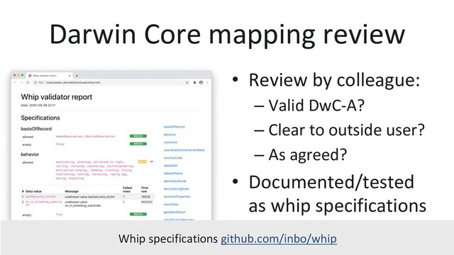Darwin Core mapping review
•  Review by colleague:
– Valid DwC-A?
– Clear to outside user?
– As agreed?
•  Documented/tested
as whip specifications
Whip specifications github.com/inbo/whip
