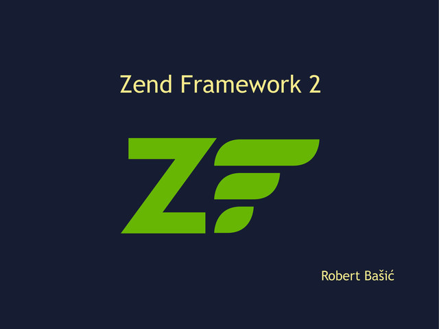 Zend Framework 2
Robert Bašić
