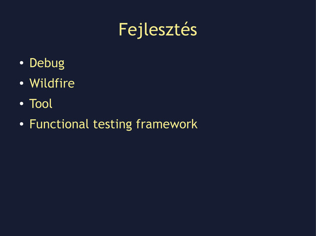 Fejlesztés
●
Debug
●
Wildfire
●
Tool
●
Functional testing framework
