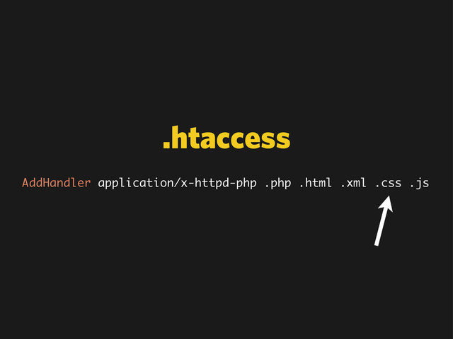 AddHandler application/x-httpd-php .php .html .xml .css .js
.htaccess
