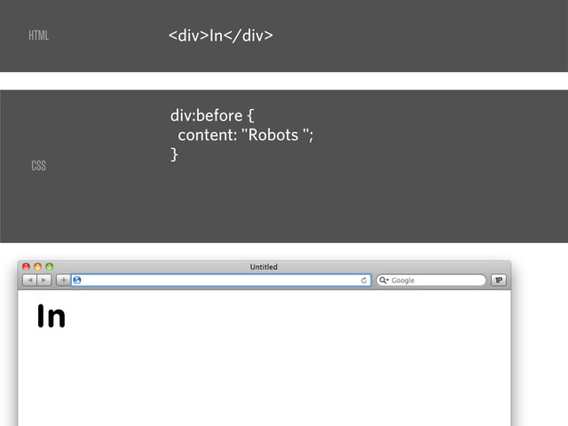 <div>In</div>
div:before {
content: "Robots ";
}
HTML
CSS
In
