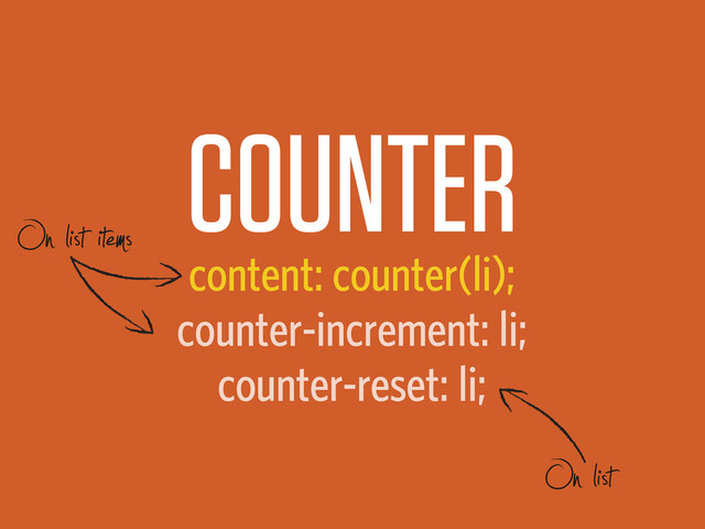 COUNTER
content: counter(li);
counter-increment: li;
counter-reset: li;
On list
On list items

