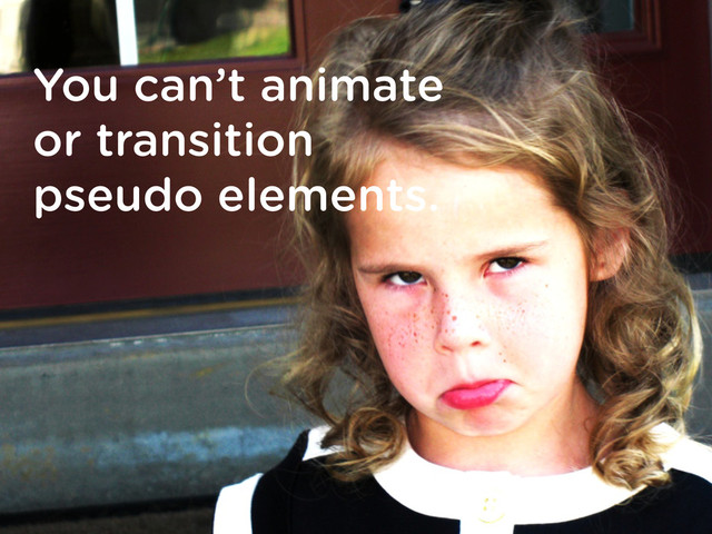 You can’t animate
or transition
pseudo elements.
