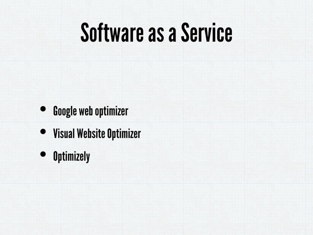 • Google web optimizer
• Visual Website Optimizer
• Optimizely
Software as a Service
