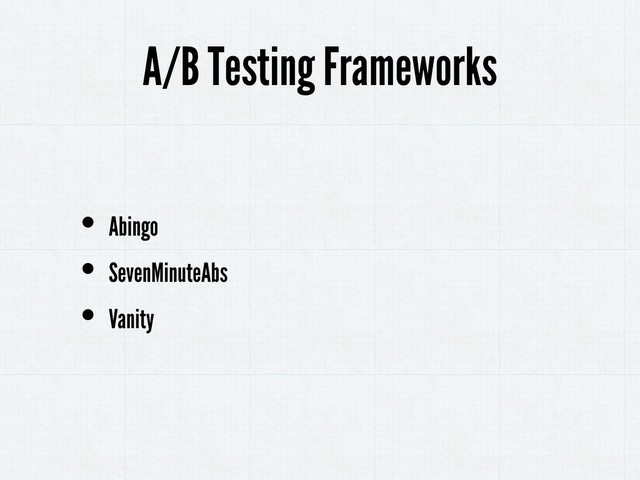 • Abingo
• SevenMinuteAbs
• Vanity
A/B Testing Frameworks
