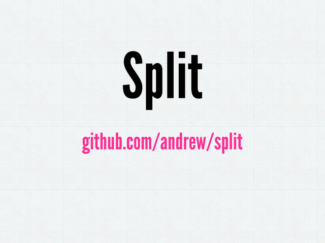 Split
github.com/andrew/split
