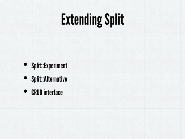 Extending Split
• Split::Experiment
• Split::Alternative
• CRUD interface
