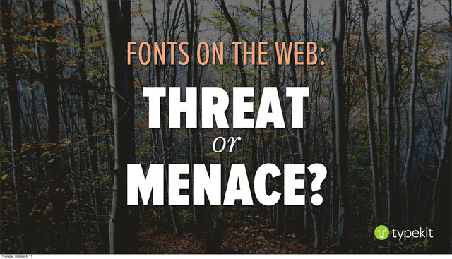 FONTS ON THE WEB:
THREAT
or
MENACE?
Thursday, October 6, 11

