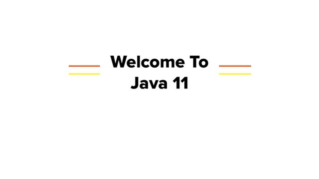 Welcome To
Java 11

