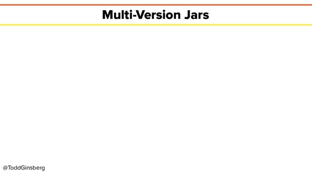 @ToddGinsberg
Multi-Version Jars
