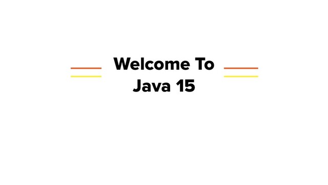 Welcome To
Java 15
