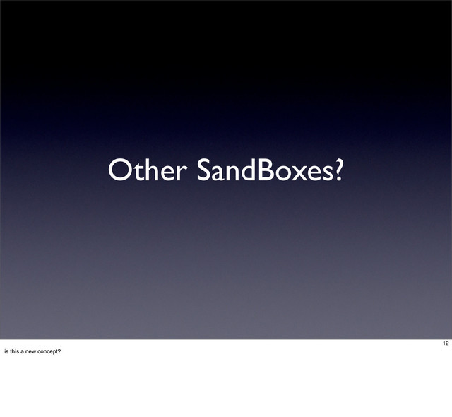 Other SandBoxes?
12
is this a new concept?
