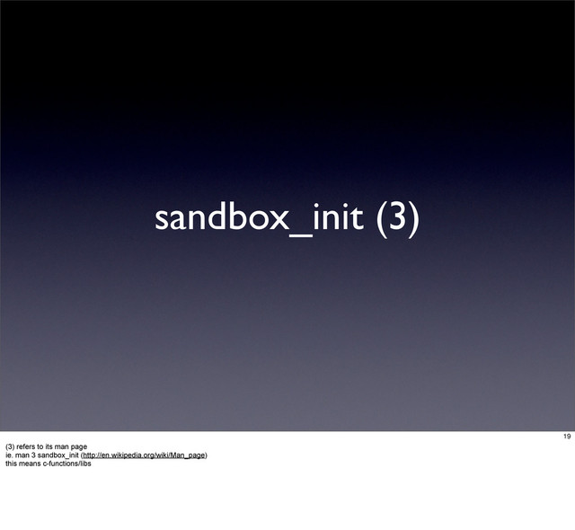 sandbox_init (3)
19
(3) refers to its man page
ie. man 3 sandbox_init (http://en.wikipedia.org/wiki/Man_page)
this means c-functions/libs
