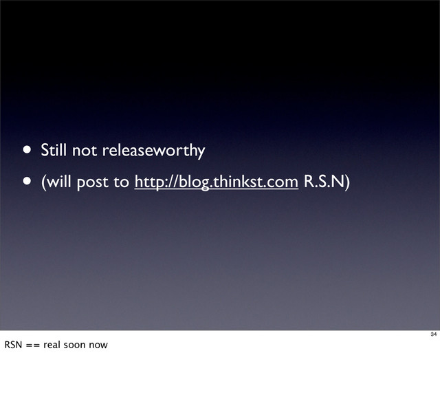 • Still not releaseworthy
• (will post to http://blog.thinkst.com R.S.N)
34
RSN == real soon now
