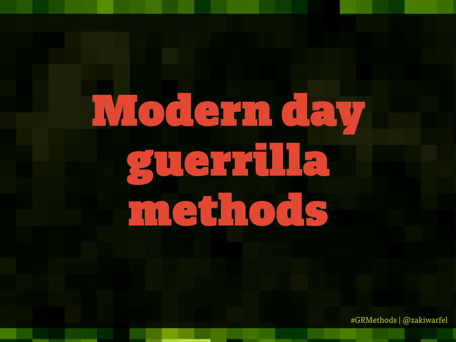 #GRMethods | @zakiwarfel
Modern day
guerrilla
methods
