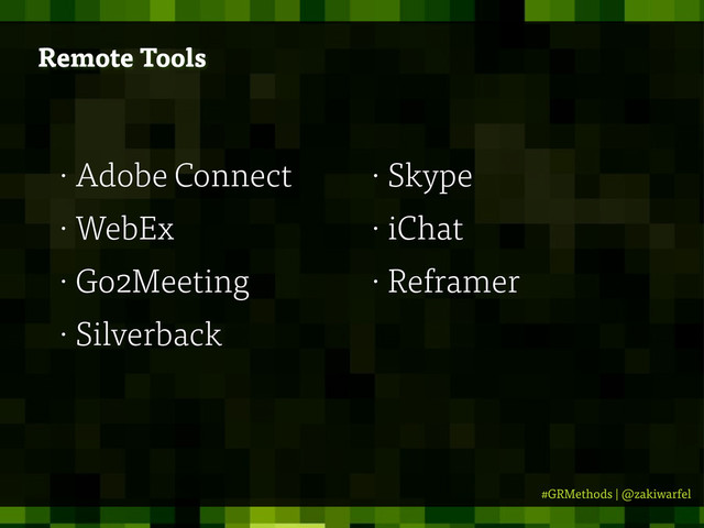 #GRMethods | @zakiwarfel
Remote Tools
• Adobe Connect
• WebEx
• Go2Meeting
• Silverback
• Skype
• iChat
• Reframer
