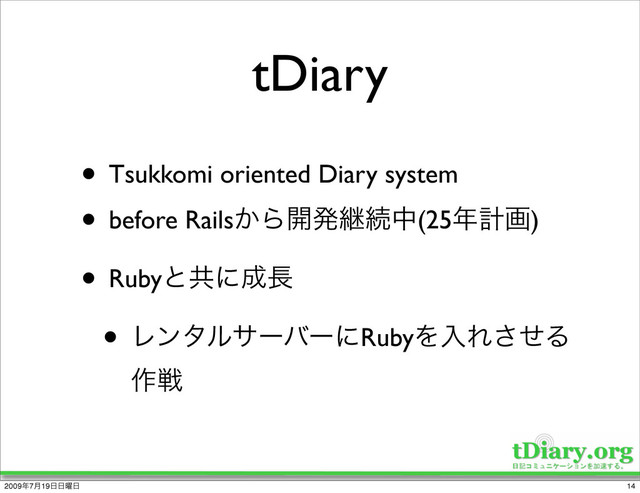 tDiary
• Tsukkomi oriented Diary system
• before Rails͔Β։ൃܧଓத(25೥ܭը)
• Rubyͱڞʹ੒௕
• ϨϯλϧαʔόʔʹRubyΛೖΕͤ͞Δ
࡞ઓ
14
2009೥7݄19೔೔༵೔
