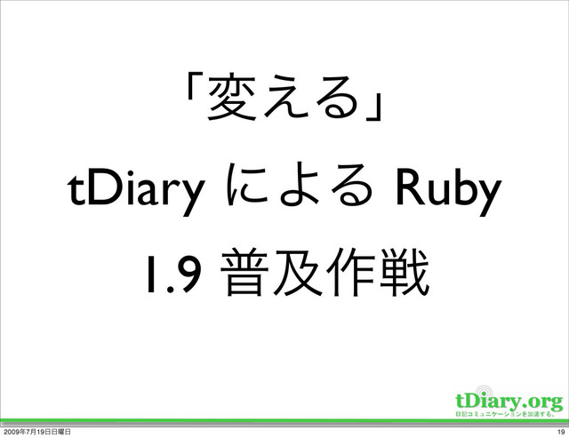 ʮม͑Δʯ
tDiary ʹΑΔ Ruby
1.9 ීٴ࡞ઓ
19
2009೥7݄19೔೔༵೔
