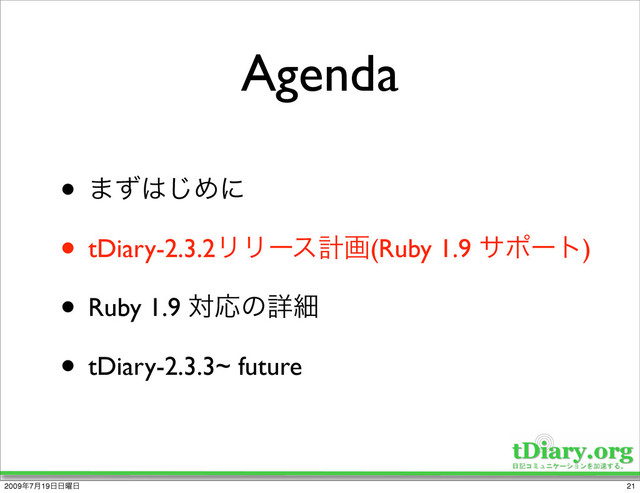 Agenda
• ·ͣ͸͡Ίʹ
• tDiary-2.3.2ϦϦʔεܭը(Ruby 1.9 αϙʔτ)
• Ruby 1.9 ରԠͷৄࡉ
• tDiary-2.3.3~ future
21
2009೥7݄19೔೔༵೔
