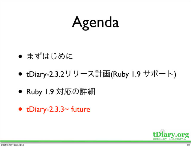 Agenda
• ·ͣ͸͡Ίʹ
• tDiary-2.3.2ϦϦʔεܭը(Ruby 1.9 αϙʔτ)
• Ruby 1.9 ରԠͷৄࡉ
• tDiary-2.3.3~ future
60
2009೥7݄19೔೔༵೔

