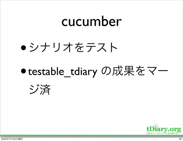 cucumber
•γφϦΦΛςετ
•testable_tdiary ͷ੒ՌΛϚʔ
δࡁ
65
2009೥7݄19೔೔༵೔
