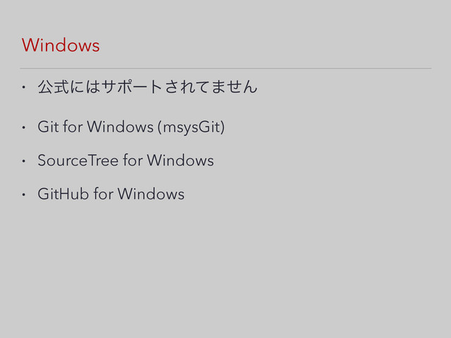 Windows
• ެࣜʹ͸αϙʔτ͞Εͯ·ͤΜ
• Git for Windows (msysGit)
• SourceTree for Windows
• GitHub for Windows
