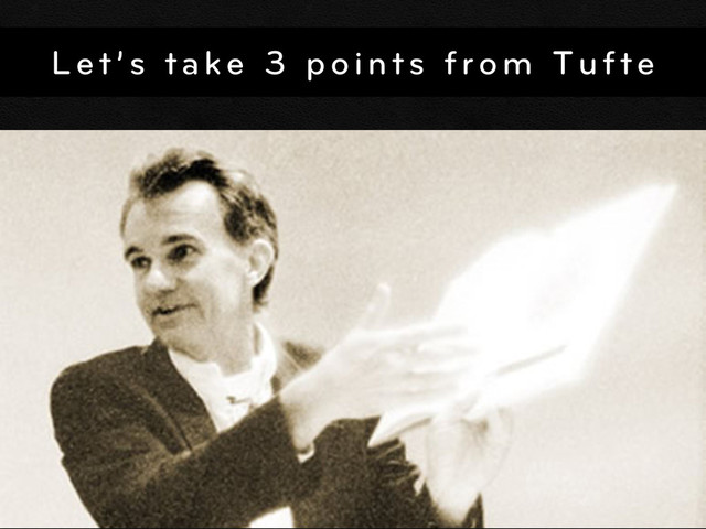 Let’s take 3 points from Tufte
