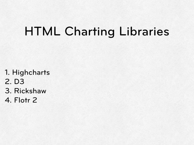 HTML Charting Libraries
1. Highcharts
2. D3
3. Rickshaw
4. Flotr 2
