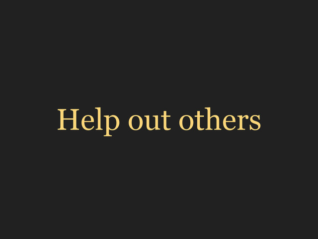 Help out others
