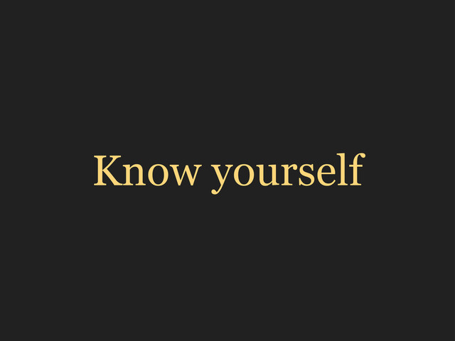 Know yourself
