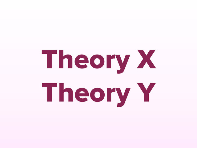 Theory X
Theory Y
