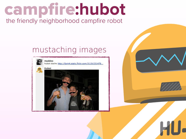 campﬁre:hubot
the friendly neighborhood campﬁre robot
mustaching images
