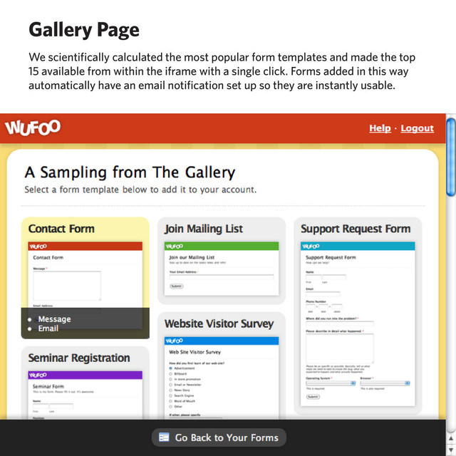 Gallery Page
We scientifically calculated the most popular form templates and made the top
15 available from within the iframe with a single click. Forms added in this way
automatically have an email notification set up so they are instantly usable.

