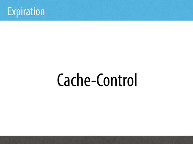 Expiration
Cache-Control
