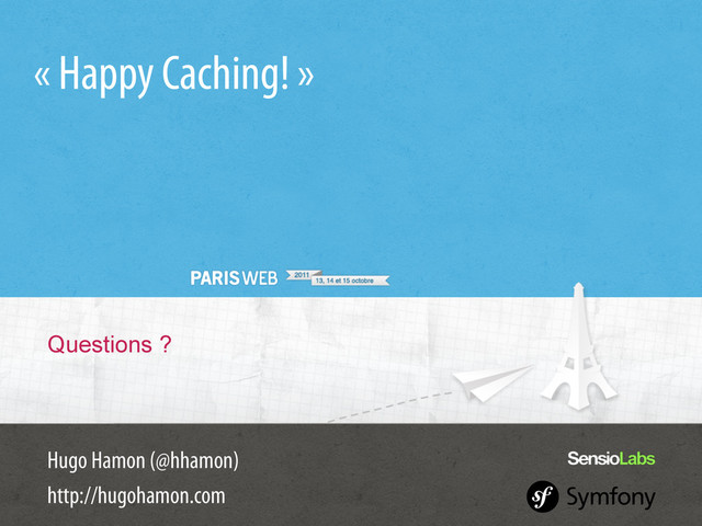 « Happy Caching! »
Hugo Hamon (@hhamon)
http://hugohamon.com
Questions ?
