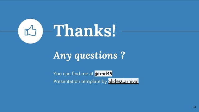 Any questions ?
You can find me at @tmd45
Presentation template by SlidesCarnival
Thanks!
34
