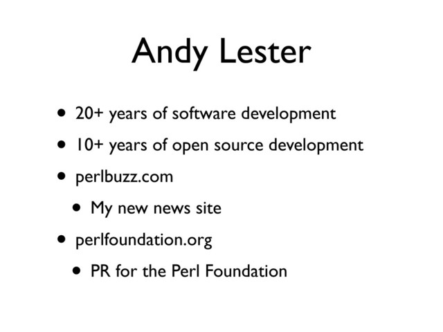 Andy Lester
• 20+ years of software development
• 10+ years of open source development
• perlbuzz.com
• My new news site
• perlfoundation.org
• PR for the Perl Foundation
