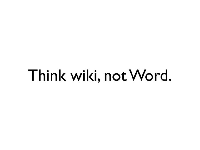 Think wiki, not Word.
