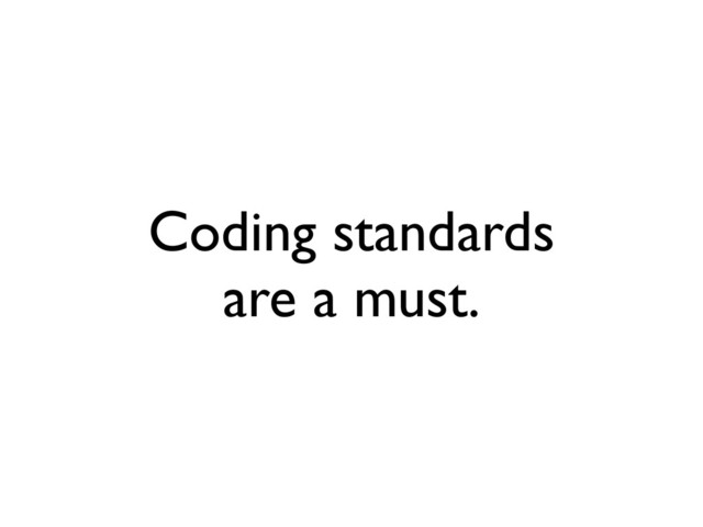 Coding standards
are a must.
