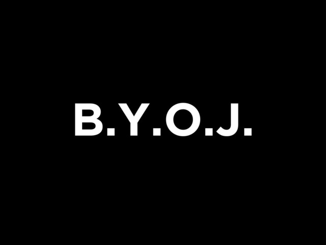 B.Y.O.J.
