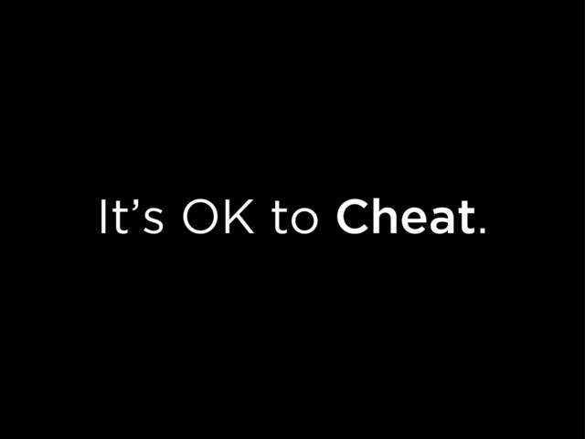 It’s OK to Cheat.
