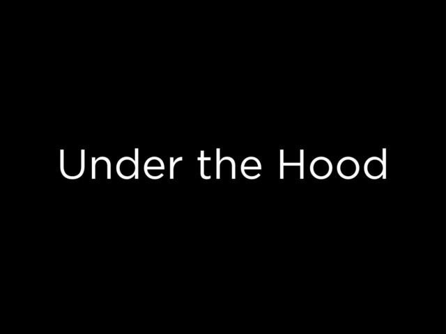 Under the Hood
