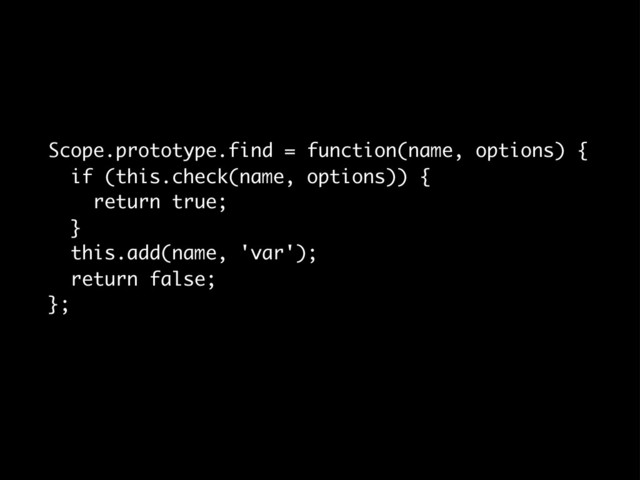 Scope.prototype.find = function(name, options) {
if (this.check(name, options)) {
return true;
}
this.add(name, 'var');
return false;
};
