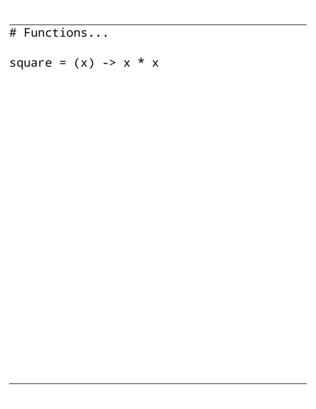 # Functions...
square = (x) -> x * x
