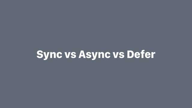 Sync vs Async vs Defer
