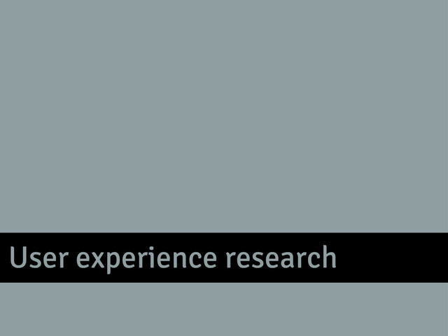 User experience research
