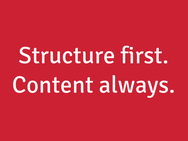 Structure first.
Content always.
