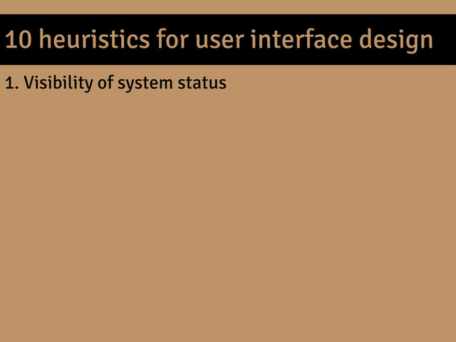 10 heuristics for user interface design
1. Visibility of system status
