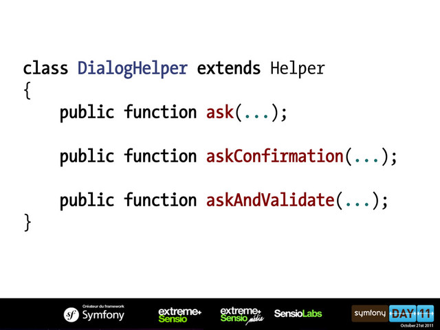 class DialogHelper extends Helper
{
public function ask(...);
public function askConfirmation(...);
public function askAndValidate(...);
}

