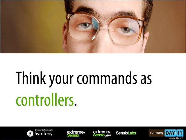 Think your commands as
controllers.
